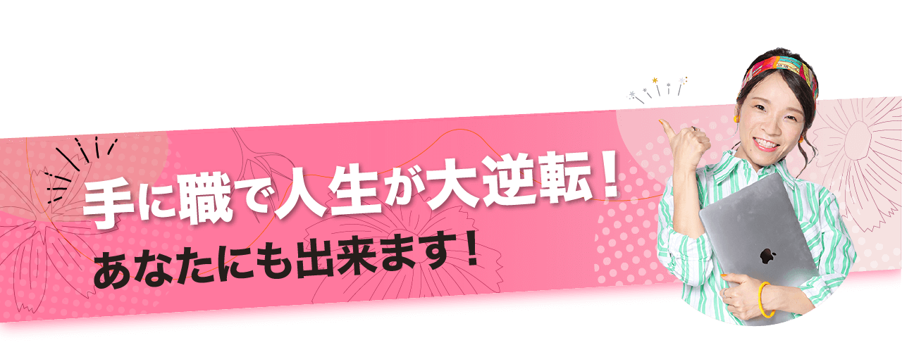 手に職で人生が大逆転！あなたにも出来ます！